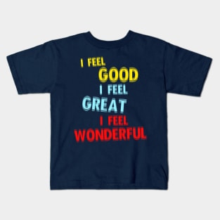 I Feel Good. I Feel Great. I Feel Wonderful. Kids T-Shirt